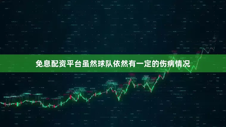免息配资平台虽然球队依然有一定的伤病情况