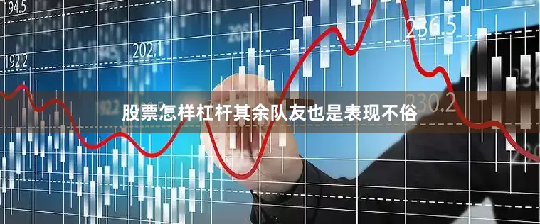 股票怎样杠杆其余队友也是表现不俗