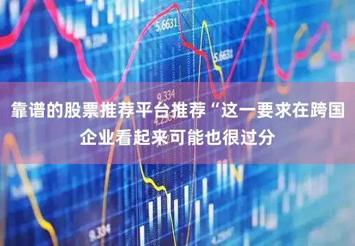 靠谱的股票推荐平台推荐“这一要求在跨国企业看起来可能也很过分
