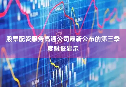 股票配资服务　　高通公司最新公布的第三季度财报显示