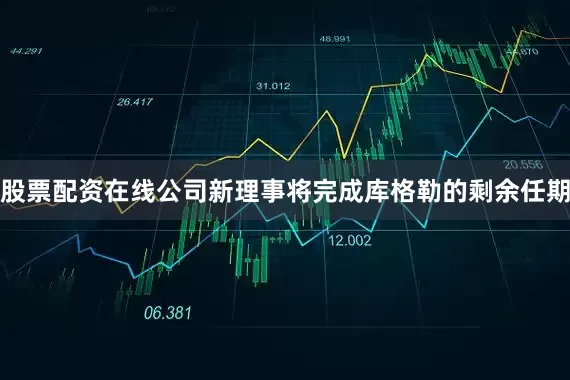 股票配资在线公司新理事将完成库格勒的剩余任期