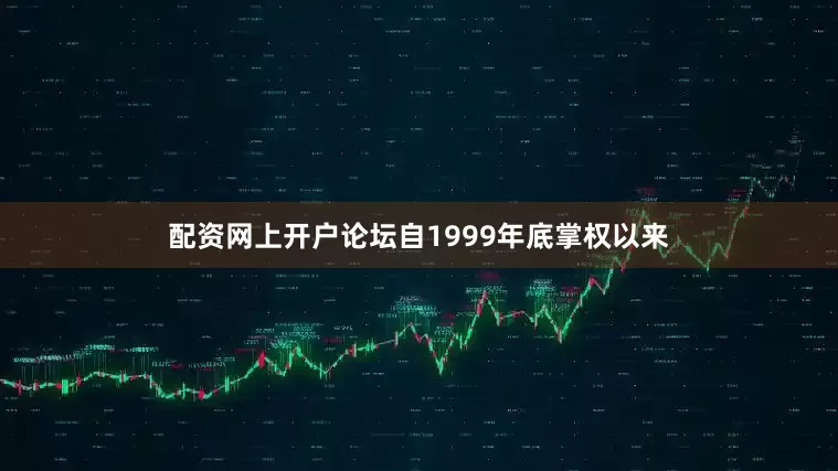 配资网上开户论坛自1999年底掌权以来