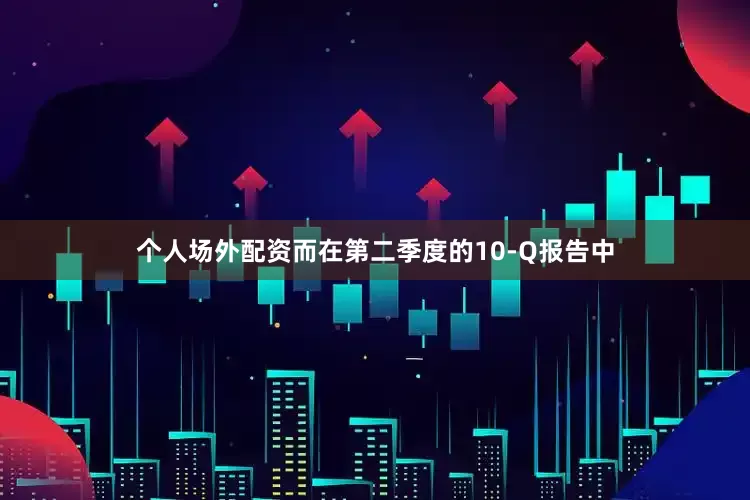 个人场外配资　　而在第二季度的10-Q报告中