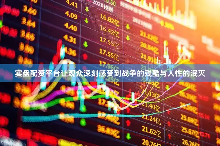 实盘配资平台让观众深刻感受到战争的残酷与人性的泯灭
