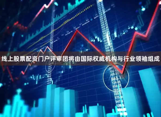 线上股票配资门户评审团将由国际权威机构与行业领袖组成