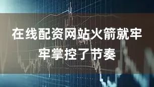 在线配资网站火箭就牢牢掌控了节奏